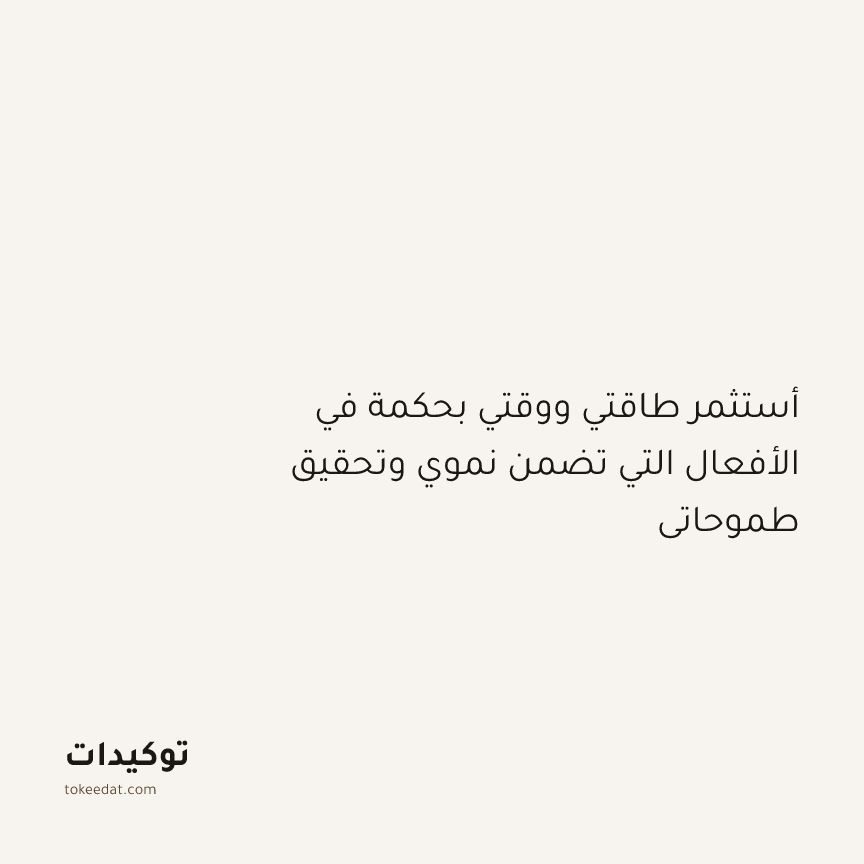 توكيد النموّ: أستثمر طاقتي ووقتي بحكمة في الأفعال التي تضمن نموي وتحقيق طموحاتي