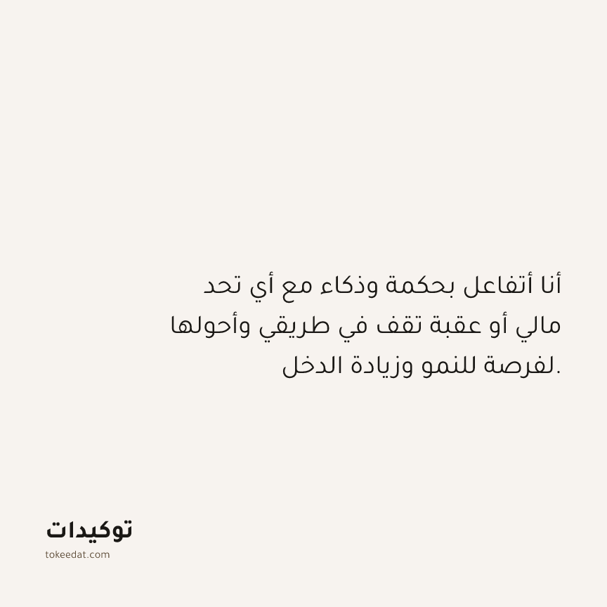 توكيد الوفرة: أنا أتفاعل بحكمة وذكاء مع أي تحد مالي أو عقبة تقف في طريقي وأحولها لفرصة للنمو وزيادة الدخل.