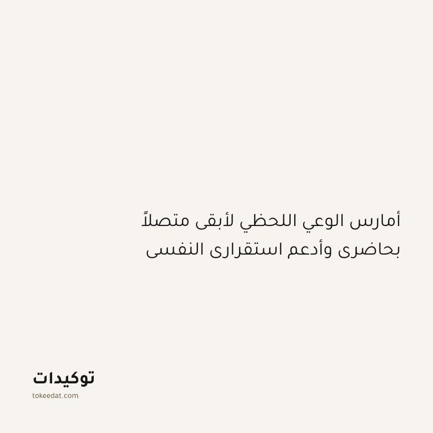 توكيد النموّ: أمارس الوعي اللحظي لأبقى متصلاً بحاضري وأدعم استقراري النفسي