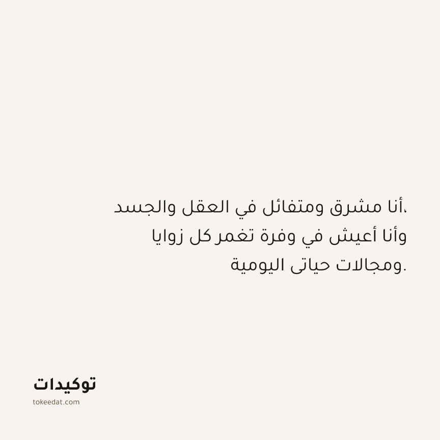 توكيد الوفرة: أنا مشرق ومتفائل في العقل والجسد، وأنا أعيش في وفرة تغمر كل زوايا ومجالات حياتي اليومية.