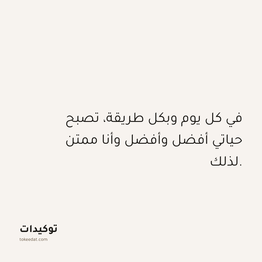 توكيد الامتنان: في كل يوم وبكل طريقة، تصبح حياتي أفضل وأفضل وأنا ممتن لذلك.