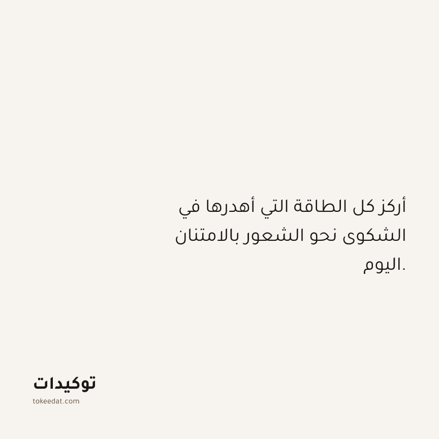 توكيد الامتنان: أركز كل الطاقة التي أهدرها في الشكوى نحو الشعور بالامتنان اليوم.