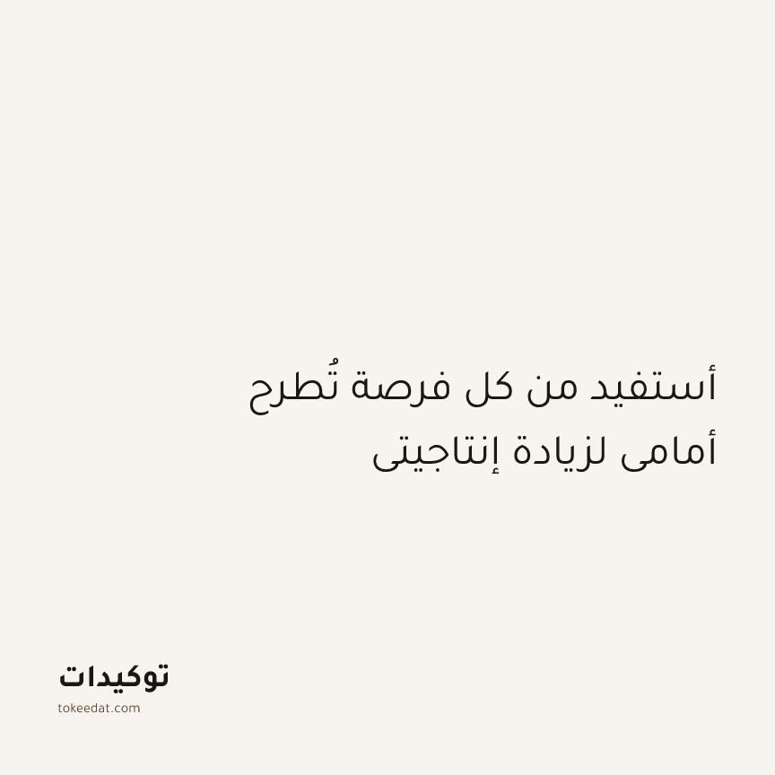 توكيد التركيز والإنتاجية: أستفيد من كل فرصة تُطرح أمامي لزيادة إنتاجيتي
