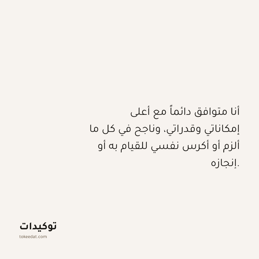 توكيد الوفرة: أنا متوافق دائماً مع أعلى إمكاناتي وقدراتي، وناجح في كل ما ألزم أو أكرس نفسي للقيام به أو إنجازه.