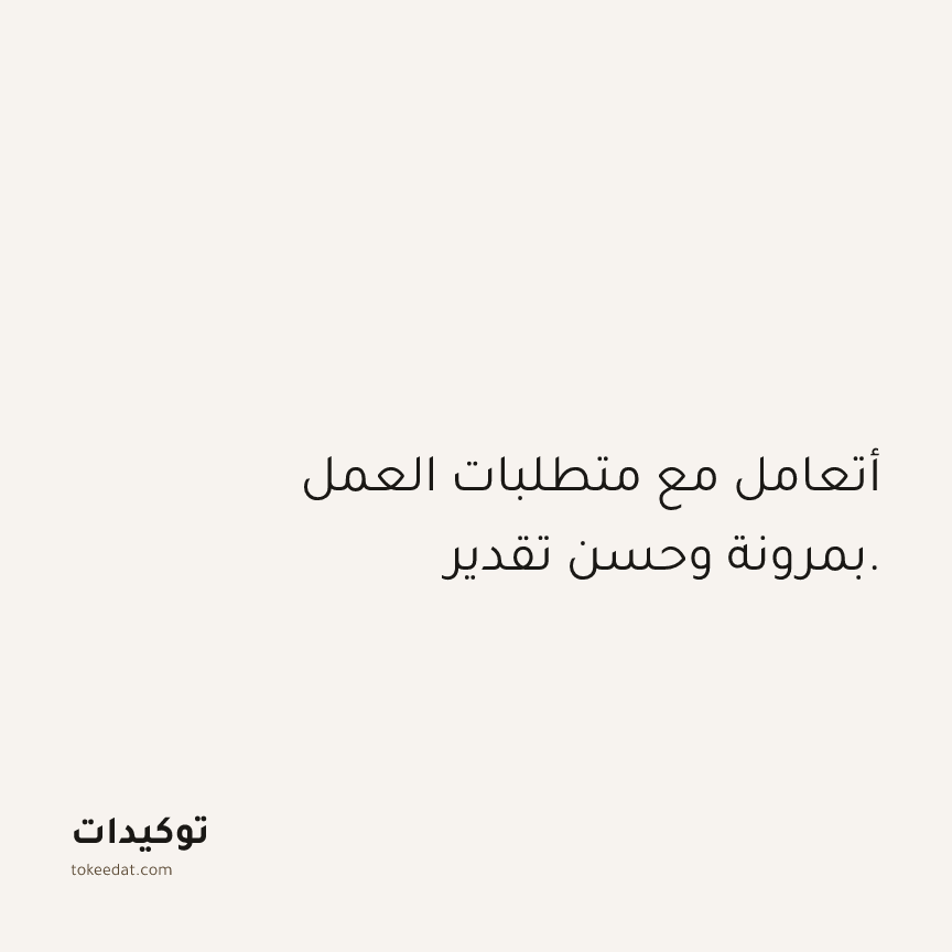 توكيد العمل: أتعامل مع متطلبات العمل بمرونة وحسن تقدير.