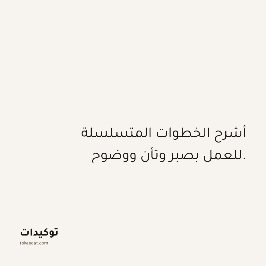 توكيد العمل: أشرح الخطوات المتسلسلة للعمل بصبر وتأنٍ ووضوح.