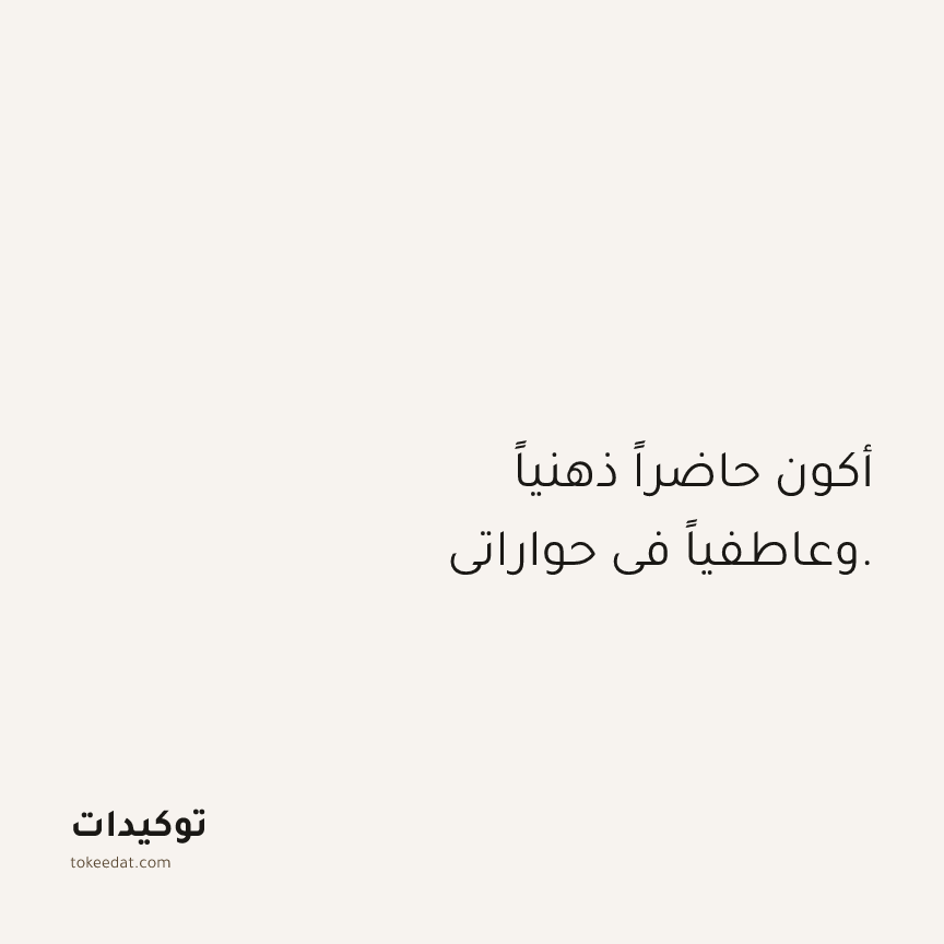 توكيد العلاقات: أكون حاضراً ذهنياً وعاطفياً في حواراتي.