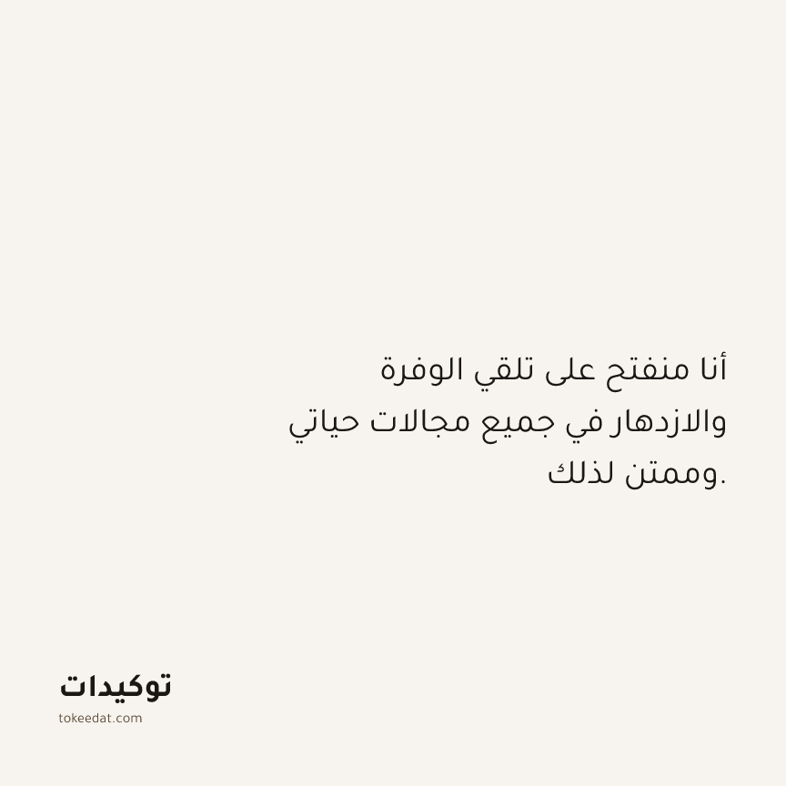 توكيد الامتنان: أنا منفتح على تلقي الوفرة والازدهار في جميع مجالات حياتي وممتن لذلك.