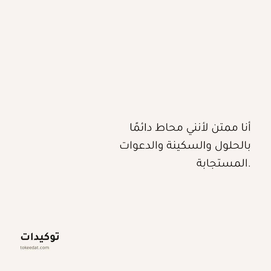 توكيد الامتنان: أنا ممتن لأنني محاط دائمًا بالحلول والسكينة والدعوات المستجابة.
