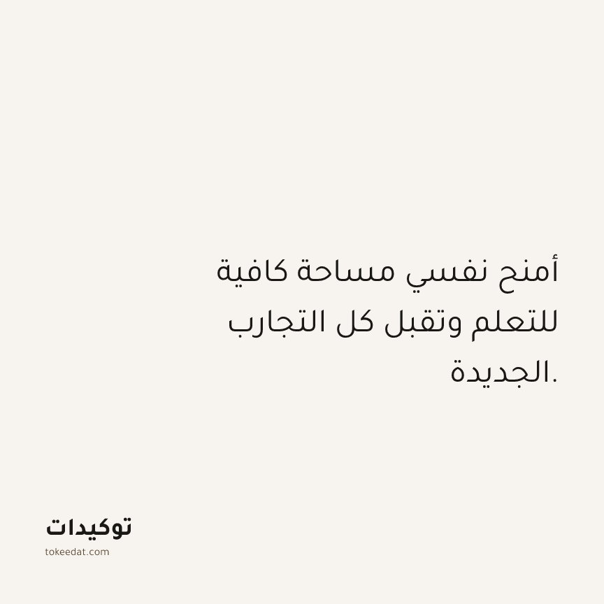 توكيد حُبّ الذات: أمنح نفسي مساحة كافية للتعلم وتقبل كل التجارب الجديدة.