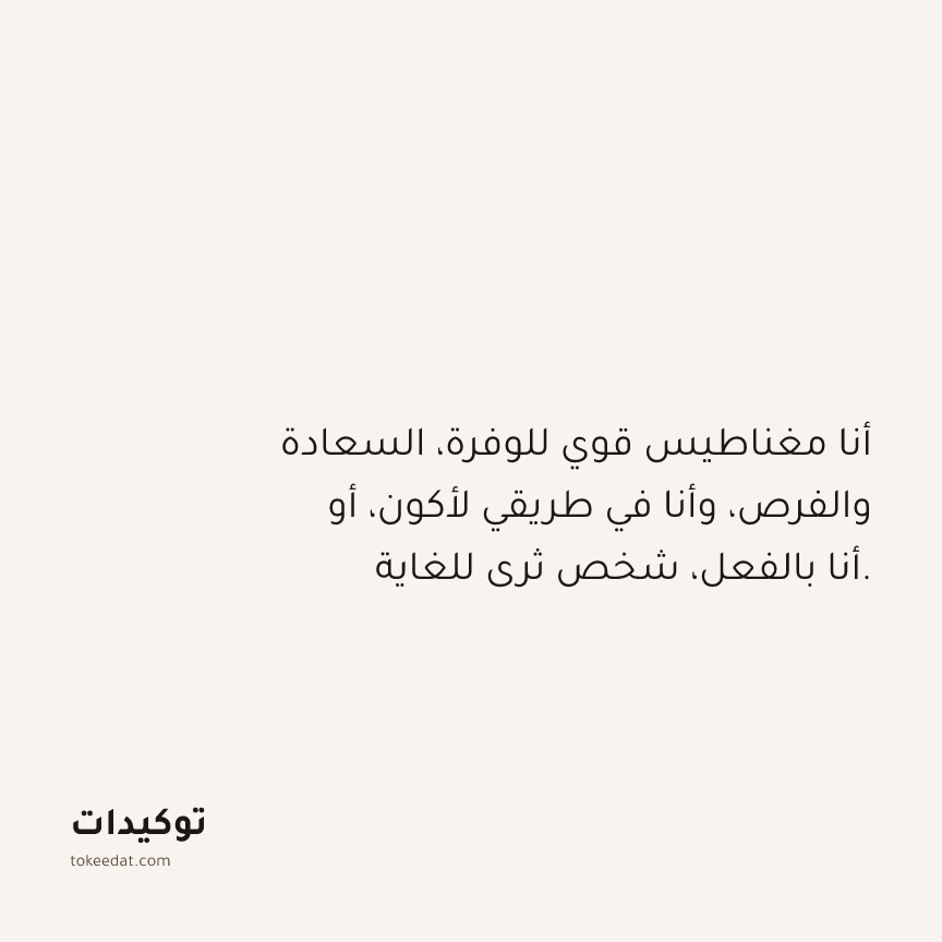 توكيد الوفرة: أنا مغناطيس قوي للوفرة، السعادة والفرص، وأنا في طريقي لأكون، أو أنا بالفعل، شخص ثري للغاية.