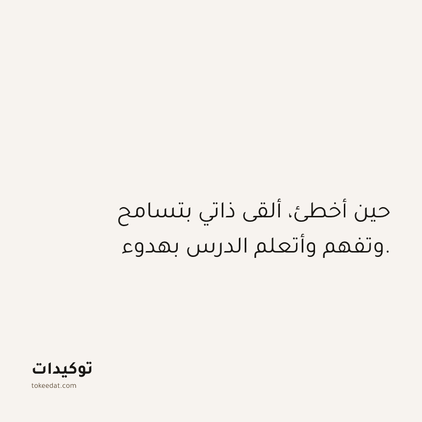 توكيد حُبّ الذات: حين أخطئ، ألقى ذاتي بتسامح وتفهم وأتعلم الدرس بهدوء.