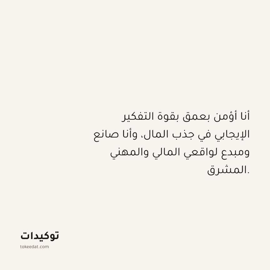 توكيد الوفرة: أنا أؤمن بعمق بقوة التفكير الإيجابي في جذب المال، وأنا صانع ومبدع لواقعي المالي والمهني المشرق.