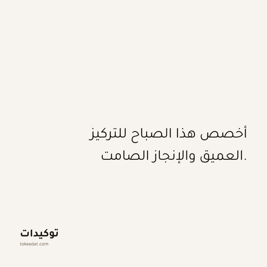 توكيد العمل: أخصص هذا الصباح للتركيز العميق والإنجاز الصامت.
