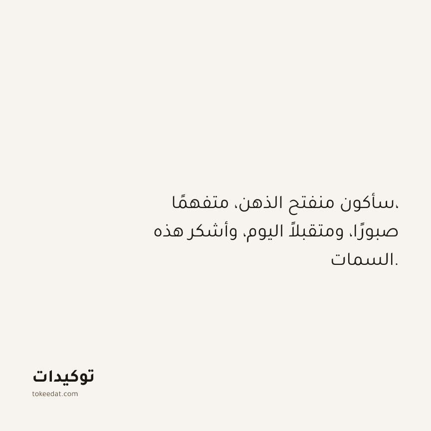 توكيد الامتنان: سأكون منفتح الذهن، متفهمًا، صبورًا، ومتقبلاً اليوم، وأشكر هذه السمات.