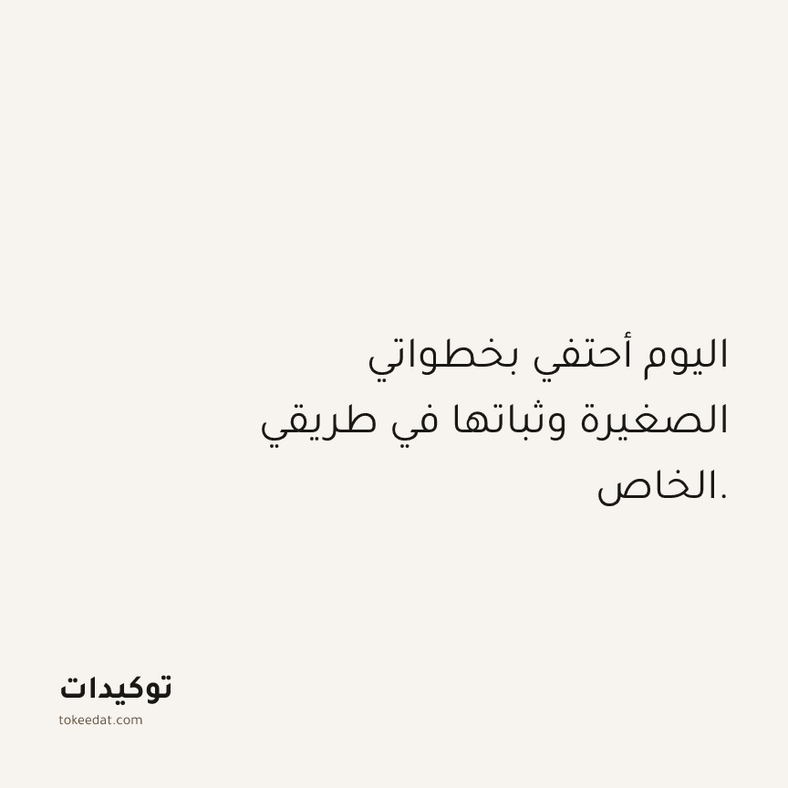 توكيد حُبّ الذات: اليوم أحتفي بخطواتي الصغيرة وثباتها في طريقي الخاص.