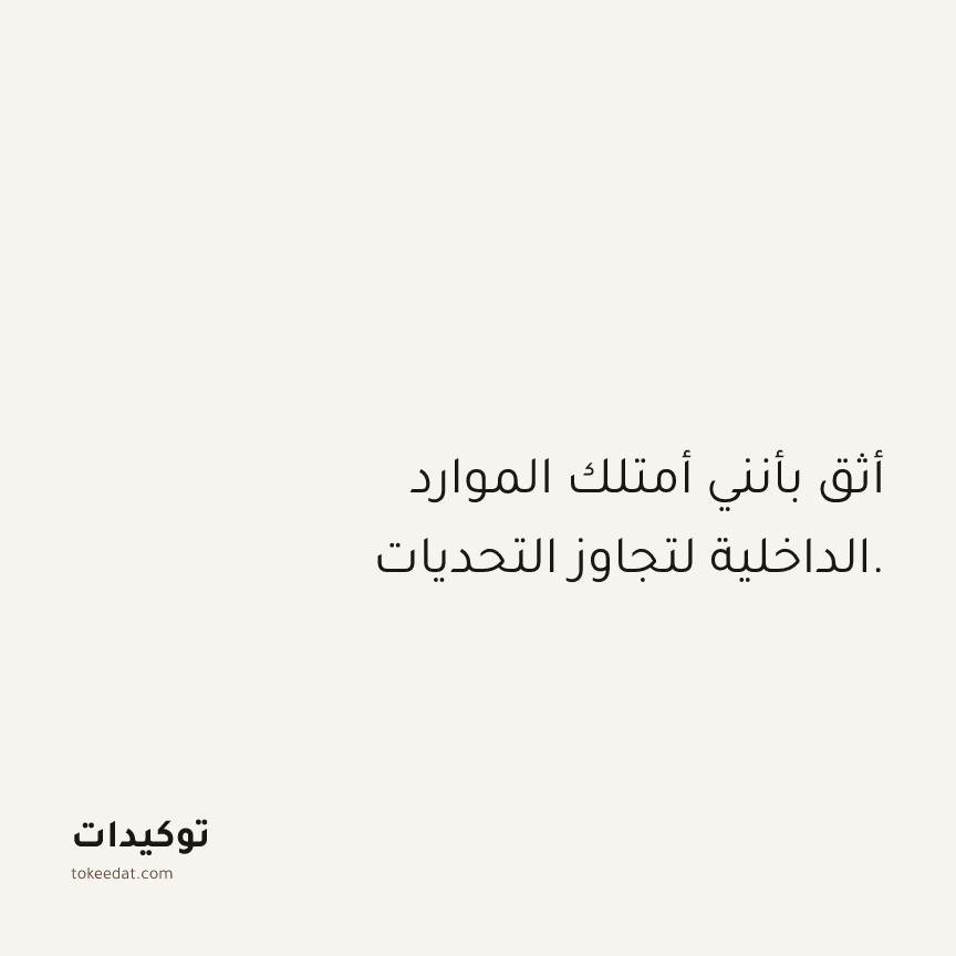 توكيد الثقة: أثق بأنني أمتلك الموارد الداخلية لتجاوز التحديات.