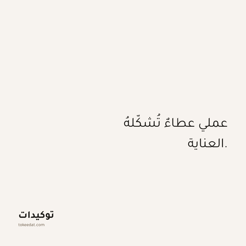 توكيد العمل: عملي عطاءٌ تُشكّلهُ العناية.
