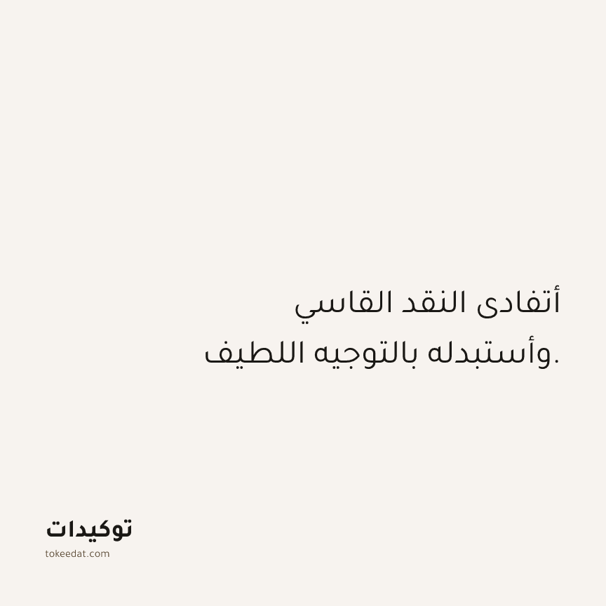 توكيد العلاقات: أتفادى النقد القاسي وأستبدله بالتوجيه اللطيف.